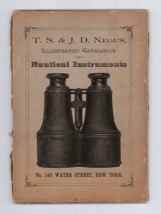 Illustrated Catalogue and Price List of Nautical & Optical Instruments Manufactured and Imported by T. S. & J. D. Negus, Chronometer Manufacturers, Compass Adjusters, and Navigation Warehouse…