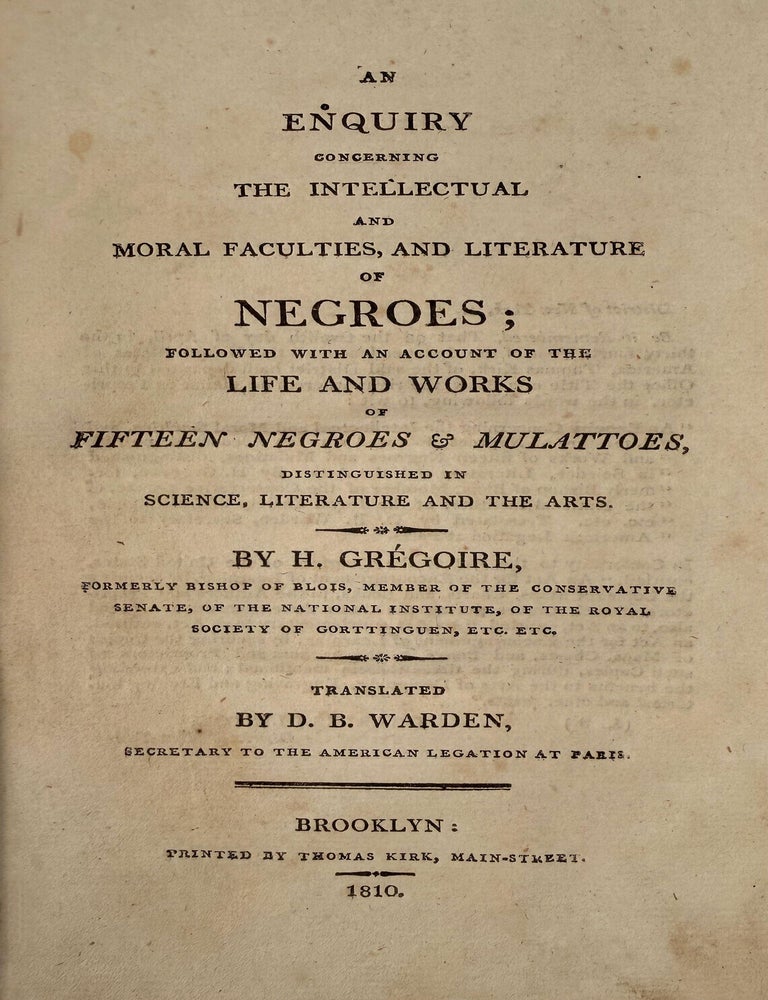 Item #10446 An Enquiry Concerning the Intellectual and Moral Faculties, and Literature of Negroes; Followed with an Account of the Life and Works of Fifteen Negroes & Mulattoes, Distinguished in Science, Literature and the Arts. . Gr&eacute;goire, trans D. B. Warden, enri.