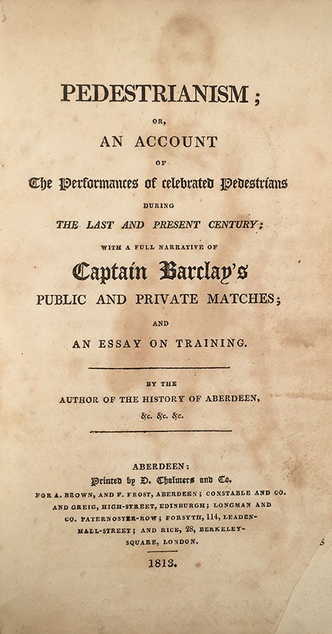 Item #2594 Pedestrianism; or, an Account of the Performances of Celebrated Pedestrians During the Last and Present Century; With a Full Narrative of Captain Barclay’s Public and Private Matches; and an Essay on Training. By the Author of the History of Aberdeen, &c. &c. &c. Walter Thom.