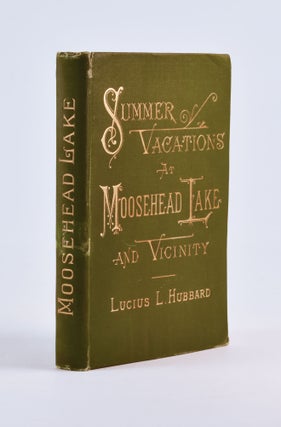 Item #3316 Summer Vacations at Moosehead Lake and Vicinity. A Practical Guide-Book for Tourists :...