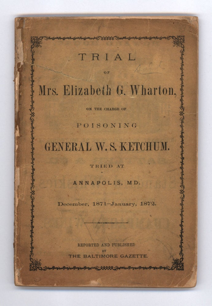 Item #3752 Trial of Mrs. Elizabeth G. Wharton, On the Charge of Poisoning General W.S. Ketchum: Tried at Annapolis, Md., December, 1871–January, 1872.