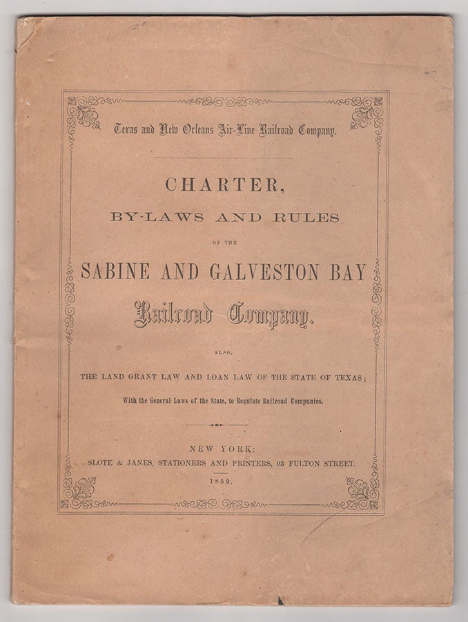 Item #4126 Texas and New Orleans Air-Line Railroad Company. Charter, By-Laws and Rules of the Sabine and Galveston Bay Railroad Company. Also, the Land Grant Law and Loan Law of the State of Texas; With the General Laws of the State, to Regulate Railroad Companies.