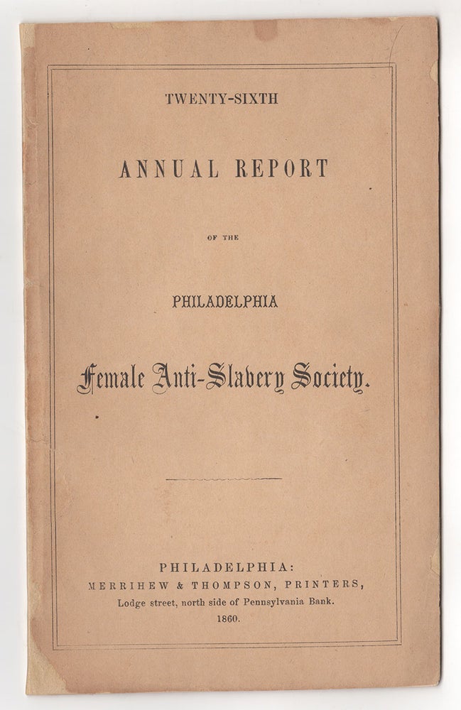 Item #4245 Twenty-Sixth Annual Report of the Philadelphia Female Anti-Slavery Society. Philadelphia: Merrihew & Thompson, 1860.