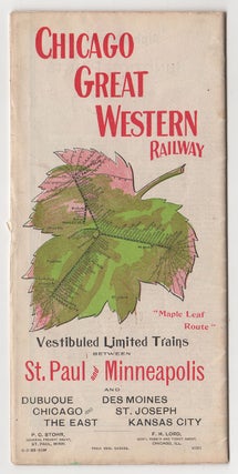Chicago Great Western Railway: Maple Leaf Route. Vestibuled Limited Trains between Chicago and Dubuque, St. Paul and Minneapolis, Des Moines, St. Joseph and Kansas City.