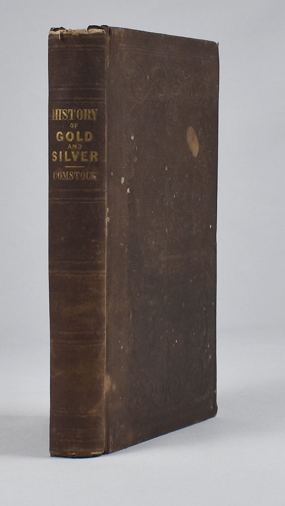 Item #4692 A History of the Precious Metals, from the Earliest Periods to the Present Time; with Directions for Testing Their Purity, and Statements of their Comparative Value, Estimated Cost, and Amount at Different Periods; Together with An Account of the Products of Various Mines; A History of the Anglo-Mexican Mining Companies, and Speculations Concerning the Mineral Wealth of California. [Spine title:] History of Gold and Silver. J. L. M. D. Comstock.