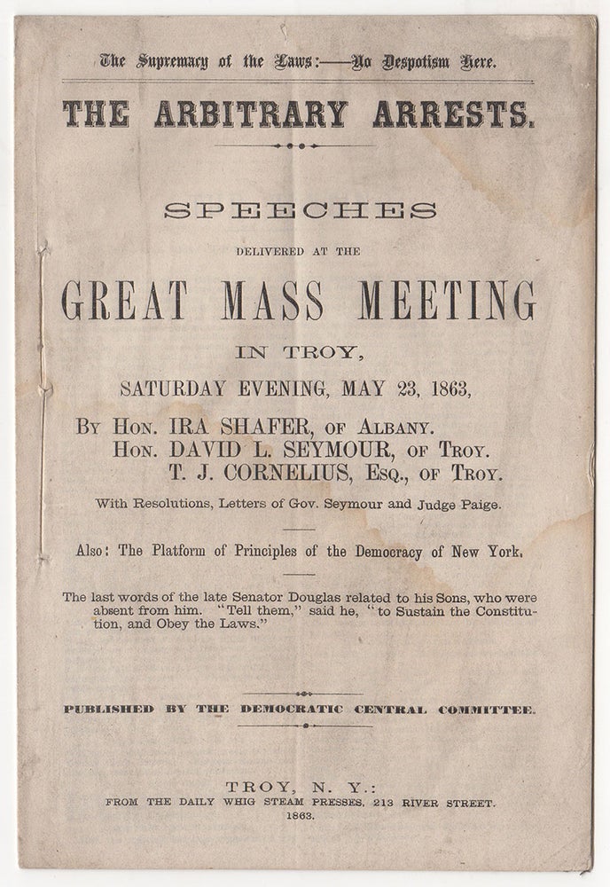 Item #4731 The Supremacy of the Laws:—No Despotism Here. The Arbitrary Arrests. Speeches Delivered at the Great Mass Meeting In Troy., Saturday Evening, May 23, 1863…. Hon. T. J. Cornelius, Ira Shafer, Hon. David L. Seymour.