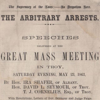 The Supremacy of the Laws:—No Despotism Here. The Arbitrary Arrests. Speeches Delivered at the Great Mass Meeting In Troy., Saturday Evening, May 23, 1863…