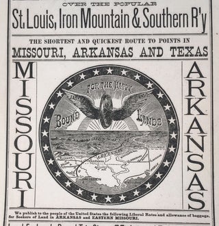 Important to All! Bound For the Happy Lands! Low Rates to Arkansas and Missouri via Saint Louis Over the Popular St. Louis, Iron Mountain & Southern R’y.