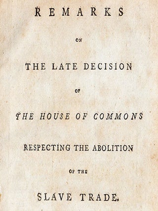 Remarks on the Late Decision of the House of Commons Respecting the Abolition of the Slave Trade.