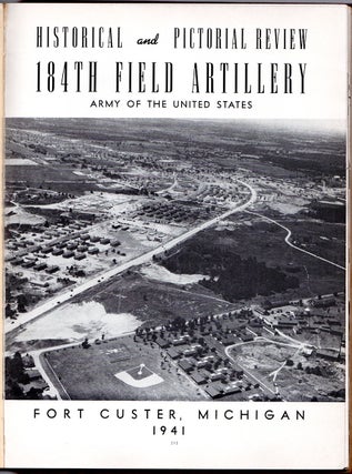 Historical and Pictorial Review, 184th Field Artillery, Army of the United States, Fort Custer, Michigan, 1941.