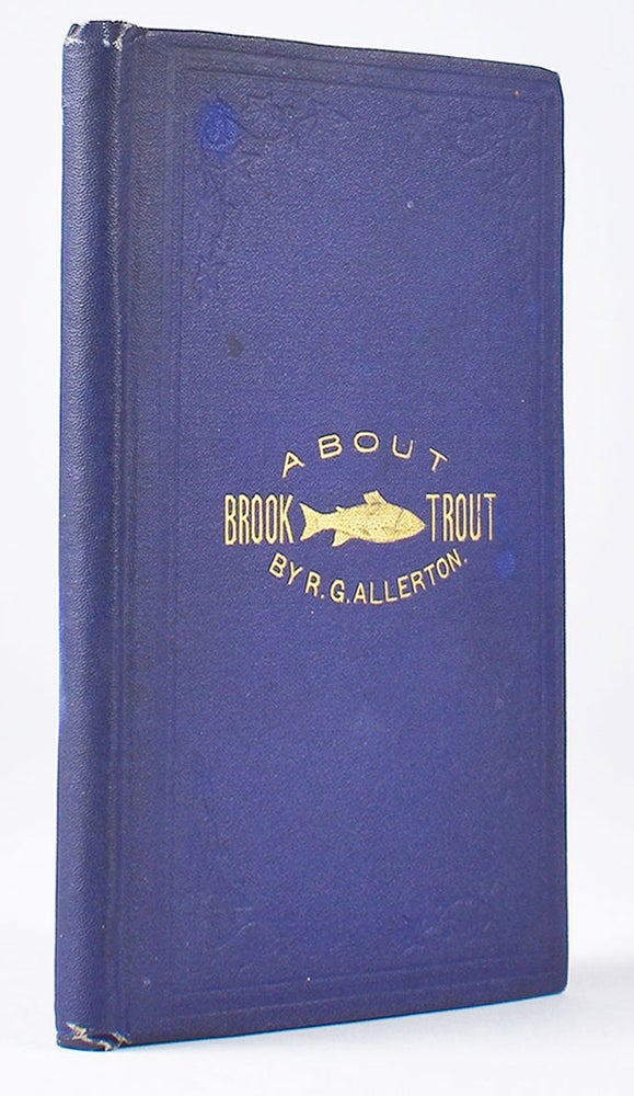 Item #5779 Brook Trout Fishing : An Account of a Trip of the Oquossoc Angling Association to Northern Maine, in June, 1869. R. G. Allerton.