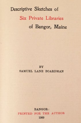 Descriptive Sketches of Six Private Libraries of Bangor, Maine.