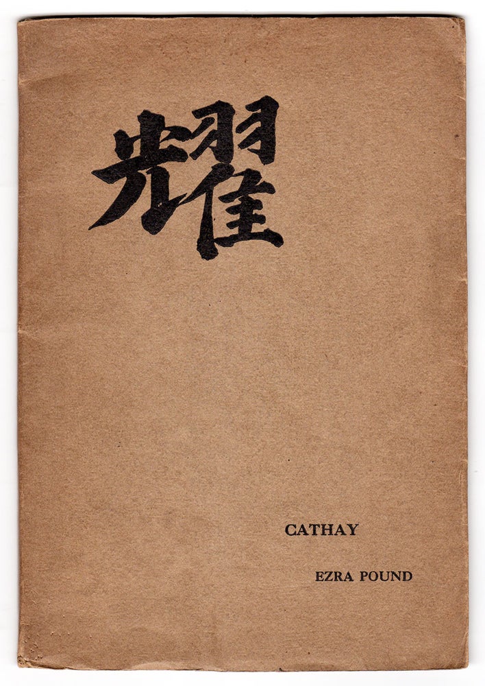 Item #5781 Cathay. Translations by Ezra Pound For the Most Part From the Chinese of Rihaku, From the Notes of the Late Ernest Fenollosa, and the Decipherings of the Professors Mori and Ariga. Li Bai, Ezra Pound, Li Bo Li Po.