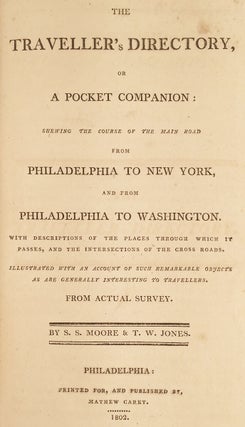 The Traveller’s Directory, or a Pocket Companion: shewing the course of the main road from Philadelphia to New York, and from Philadelphia to Washington. With descriptions of the places through which it passes, and the intersections of the cross roads. Illustrated with an account of such remarkable objects as are generally interesting to travellers. From actual survey.