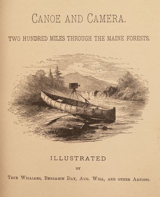 Canoe and Camera: A Two Hundred Mile Tour Through the Maine Forests. With Illustrations.