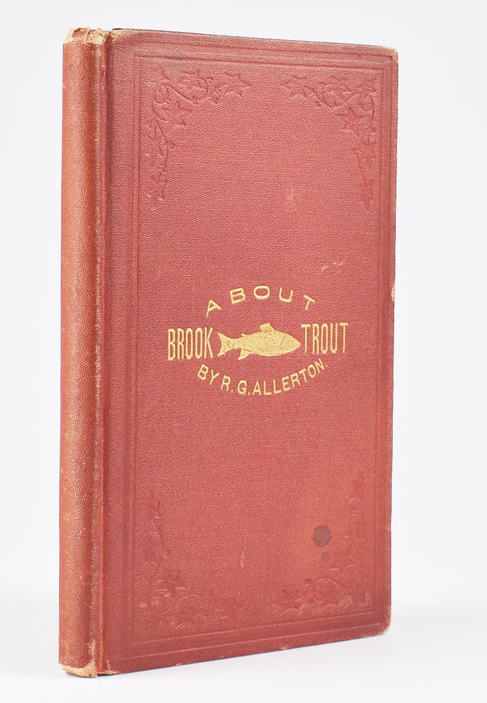 Item #6156 Brook Trout Fishing : An Account of a Trip of the Oquossoc Angling Association To Northern Maine, In June, 1869. [Cover title: About Brook Trout]. R. G. Allerton.