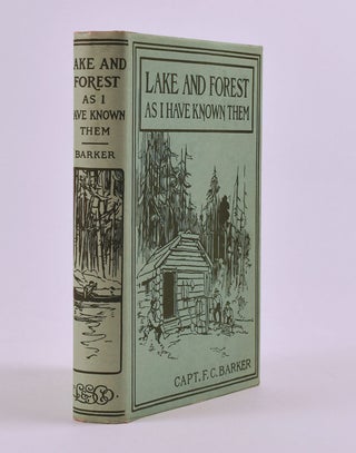 Item #6202 Lake and Forest As I Have Known Them. F. C. Barker, Captain