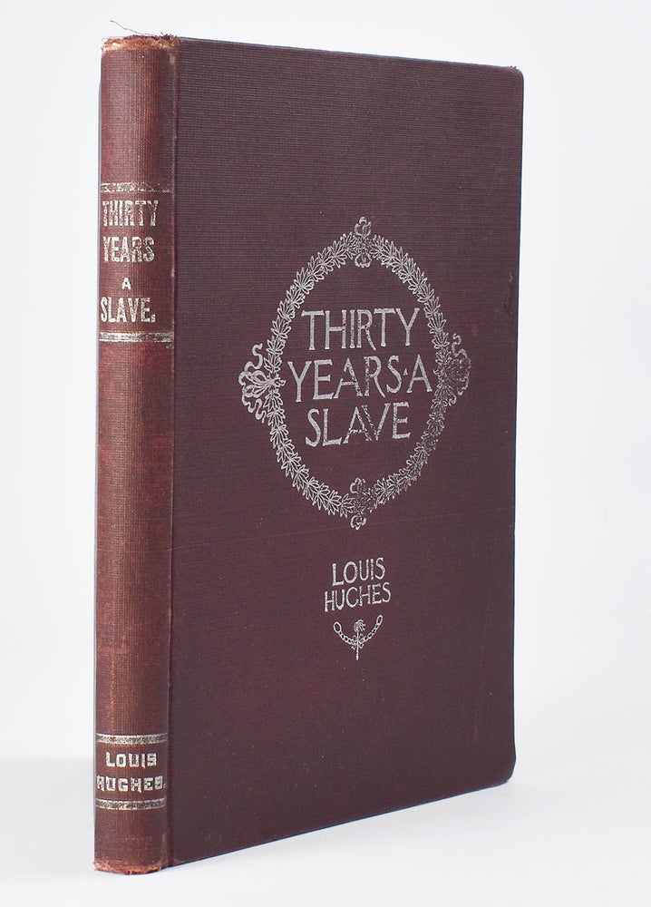 Item #6447 Thirty Years a Slave: From Bondage to Freedom: The Institution of Slavery as Seen on the Plantation and in the Home of the Planter. Louis Hughes.