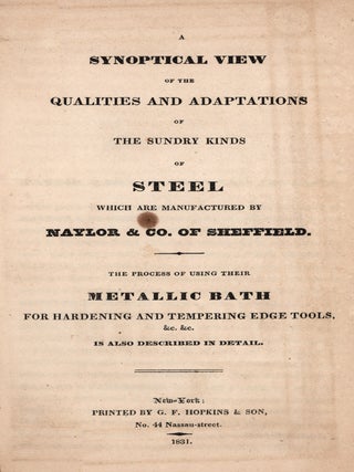 A synoptical view of the qualities and adaptations of the sundry kinds of steel manufactured by Naylor & Co. of Sheffield. The process of using their metallic bath for hardening and tempering edge tools, &c. &c. is also described in detail.