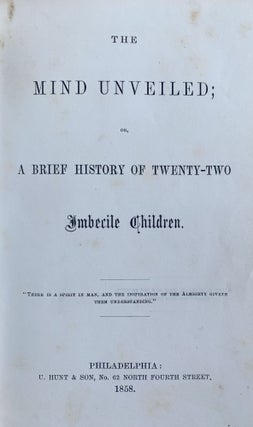 The Mind Unveiled; or a Brief History of Twenty-two Imbecile Children.