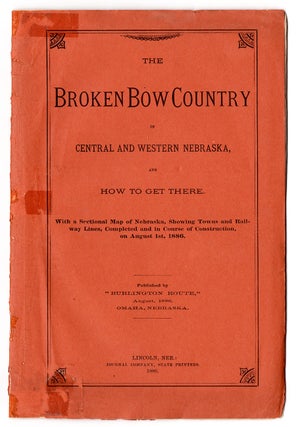 Item #7075 The Broken Bow Country in Central and Western Nebraska, and How to Get There....