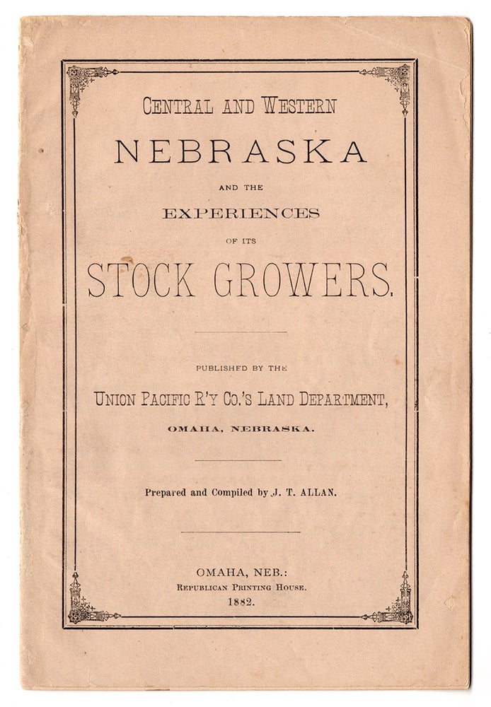 Item #7076 Central and Western Nebraska and the Experiences of its Stock Growers. Union Pacific Railway Co.’s Land Dept., compiler J. T. Allan.