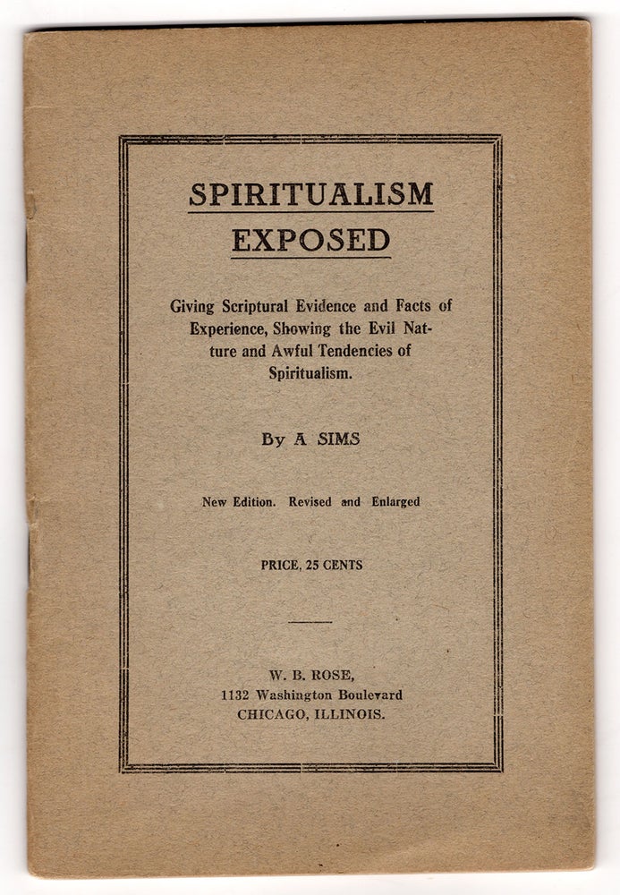 Item #7207 Spiritualism Exposed: Giving Scriptural Evidence and Facts of Experience Showing the Evil Nature and Awful Tendencies of Spiritualism. Sims, lbert.