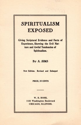 Spiritualism Exposed: Giving Scriptural Evidence and Facts of Experience Showing the Evil Nature and Awful Tendencies of Spiritualism.
