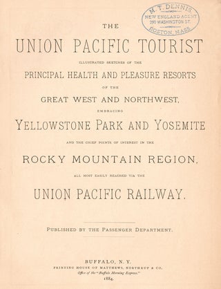 The Union Pacific Tourist: Illustrated sketches of the principal health and pleasure resorts of the great West and Northwest, embracing Yellowstone Park, Shoshone Falls and Yosemite and the chief points of interest in the Rocky Mountain region, all most easily reached via the Union Pacific Railway.