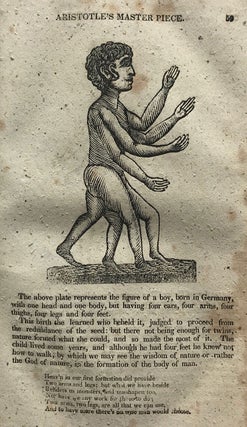 The Works of Aristotle, the famous philosopher, : in four parts. : Containing 1. His Complete Master-Piece; displaying the secrets of Nature in the Generation of Man. To which is added, The Family Physician, being approved remedies for the several Distempers incident to the human Body. 2. His Experienced Midwife; absolutely necessary for Surgeons, Midwives, Nurses and child bearing Women. 3. His Book of Problems, containing various Questions and Answers, relative to the State of Man’s Body. 4. His Last Legacy; unfolding the Secrets of Nature respecting the Generation of Man. — A new edition with engravings.