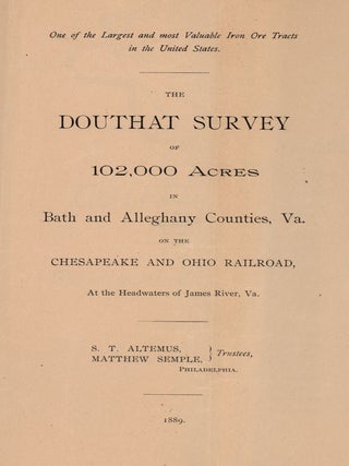 One of the Largest and Most Valuable Iron Ore Tracts in the United States. The Douthat Survey of 102,000 Acres in Bath and Alleghany Counties, Va. On the Chesapeake and Ohio Railroad.