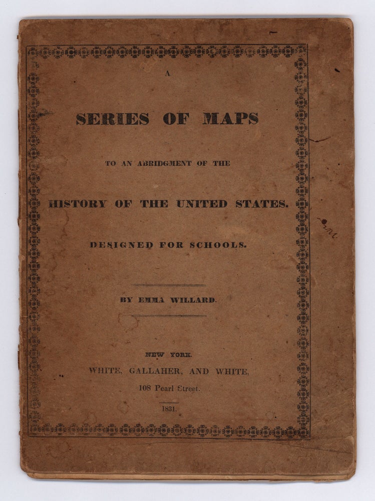 Item #7609 A Series of Maps to an Abridgment of the History of the United States. Designed For Schools. Emma Willard.