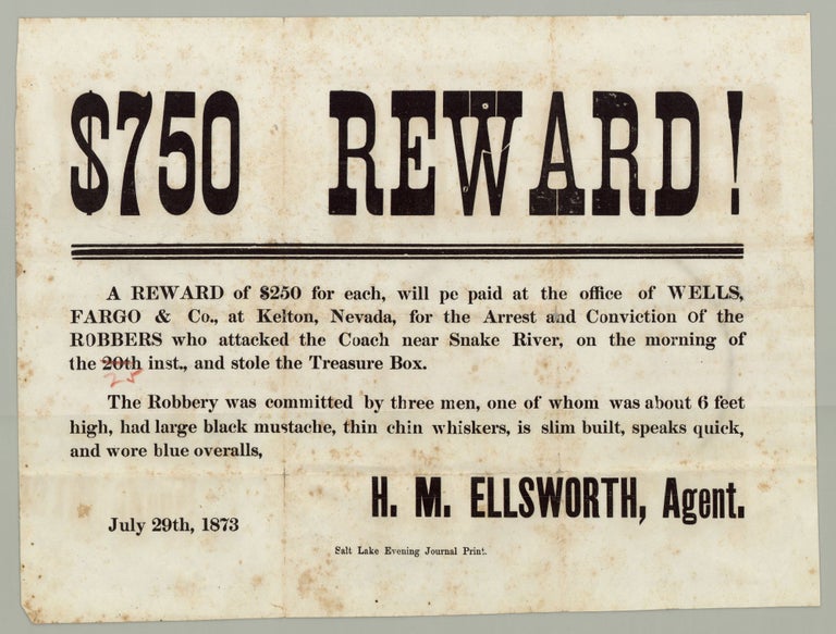 Item #7629 $750 Reward! A Reward of $250 for each, will pe [sic] paid at the office of Wells Fargo…for the arrest and conviction of the robbers who attacked the coach at Snake River…. H. M. Ellsworth.