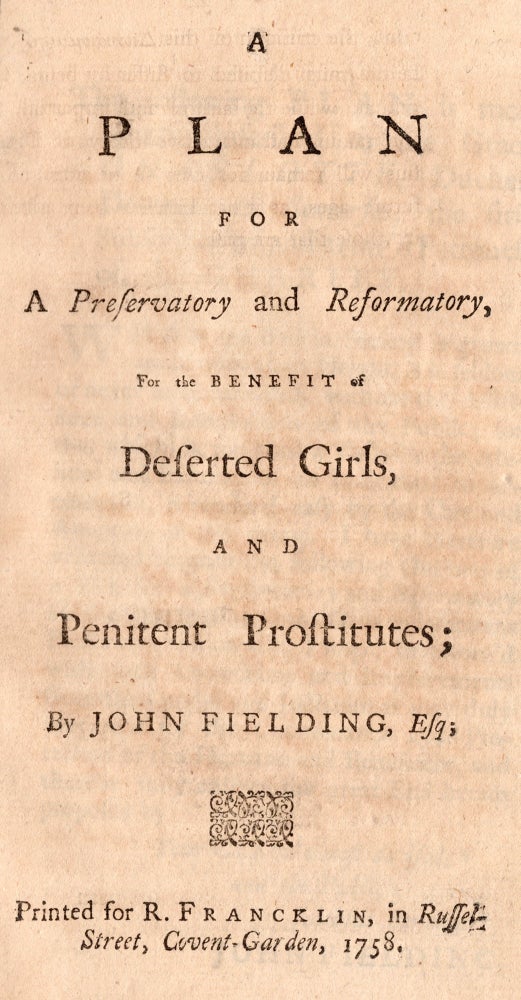 Item #7654 A Plan for A Preservatory and Reformatory, For the Benefit of Deserted Girls, and Penitent Prostitutes. John Esq Fielding.