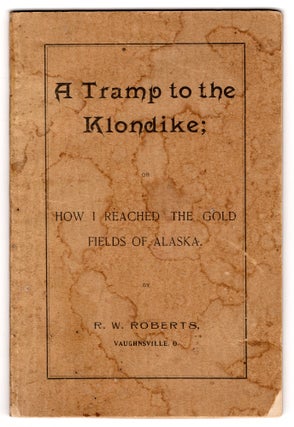 Item #7721 A Tramp to the Klondike; Or How I Reached the Gold Fields of Alaska. R. W. Roberts