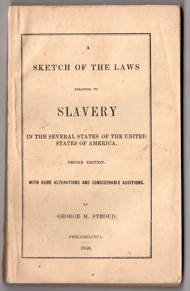 Item #7800 A Sketch of the Laws Relating to Slavery in the Several States of the United States of America. Second Edition, With Some Alterations and Considerable Additions. George M. Stroud.