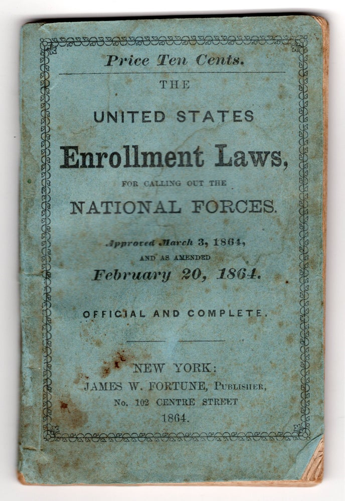 Item #7890 The United States Enrollment Laws, For Calling Out the National Forces. Approved March 3, 1863, and as Amended February 20, 1864. Official and Complete.