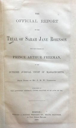 The Official Report of the Trial of Sarah Jane Robinson for the Murder of Prince Arthur Freeman, in the Supreme Judicial Court of Massachusetts, From Notes of Mr. J. M. W. Yerrinton. [With autograph letter by the murderer].
