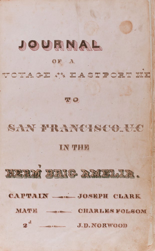 Item #8100 Journal of a Voyage from Eastport ME to San Francisco UC in the Herm Brig Amelia. Captain Joseph Clark : Mate Charles Folsom : 2d J.D. Norwood. D. C. Powers.