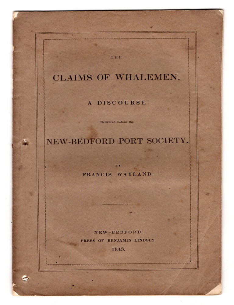 Item #8286 The Claims of Whalemen on Christian Benevolence, A Discourse Delivered in the Baptist Church, William Street, at the Request of the New Bedford Port Society, on the evening of November 20th, 1842. Francis Wayland.