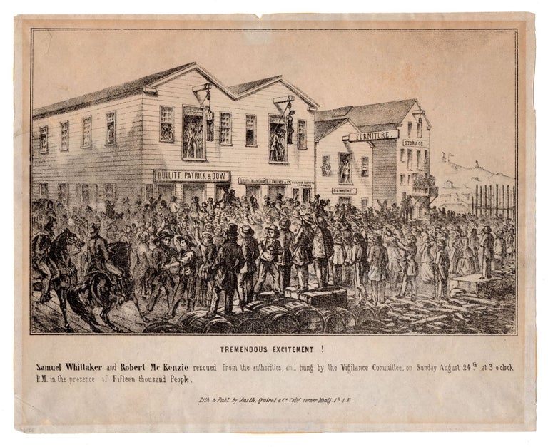 Item #8374 Tremendous Excitement! Samuel Whittaker and Robert McKenzie rescued from the authorities, and hung by the Vigilance Committee, on Sunday August 24th at 3 o’clock P.M. in the presence of Fifteen thousand People. Quirot Justh, Co.
