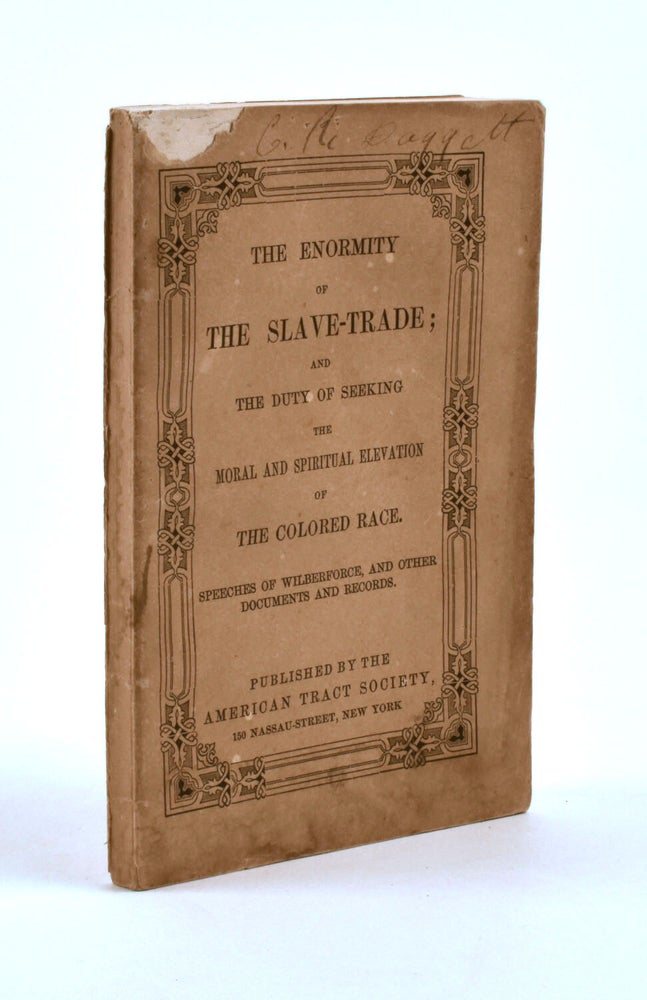 Item #8490 The Enormity of the Slave-Trade; and the Duty of Seeking the Moral and Spiritual revelation of the Colored race. Speeches of Wilberforce and Other Documents and Records. William Wilberforce, et. al.