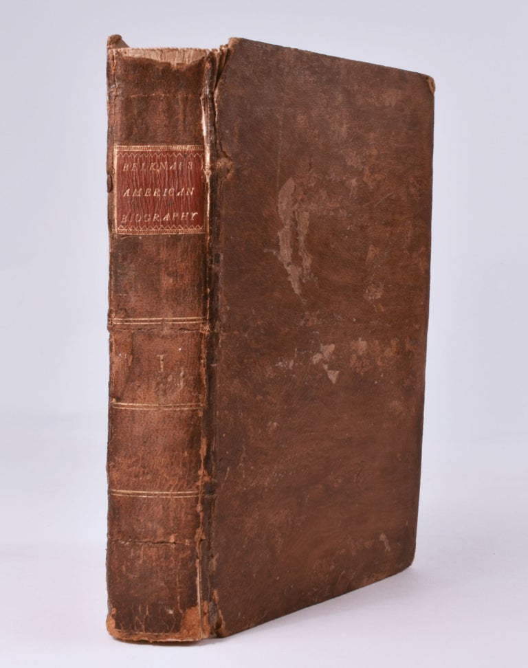 Item #9161 American Biography: or, an Historical Account of those Persons who have been Distinguished in America as Adventurers, Statesmen, Philosophers, Divines, Warriors, Authors, and other REmarkable Characters. Comprehending a Recital of the EVents connected with their Lives and Actions. vol. 1. Jeremy Belknap.
