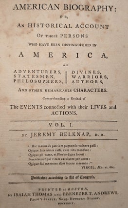 American Biography: or, an Historical Account of those Persons who have been Distinguished in America as Adventurers, Statesmen, Philosophers, Divines, Warriors, Authors, and other REmarkable Characters. Comprehending a Recital of the EVents connected with their Lives and Actions. vol. 1.