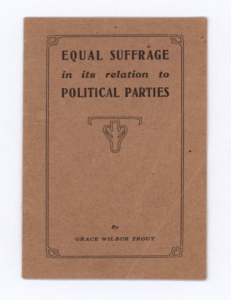 Item #9167 Equal Suffrage in its Relation to Political Parties. Grace Wilbur Trout.