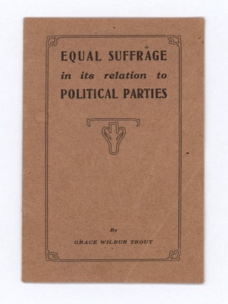 Item #9167 Equal Suffrage in its Relation to Political Parties. Grace Wilbur Trout
