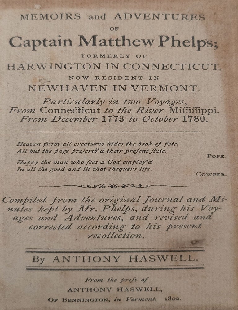 Item #9471 Memoirs and Adventures of Captain Matthew Phelps; Formerly of Harwington in Connecticut, Now Resident in Newhaven in Vermont. Particularly in two Voyages, From Connecticut to the River Mississippi, From December 1773 to October 1780…Compiled from the original Journal and Minutes kept by Mr. Phelps, during his Voyages and Adventures, and revised and corrected according to his recollection. Matthew Haswell.