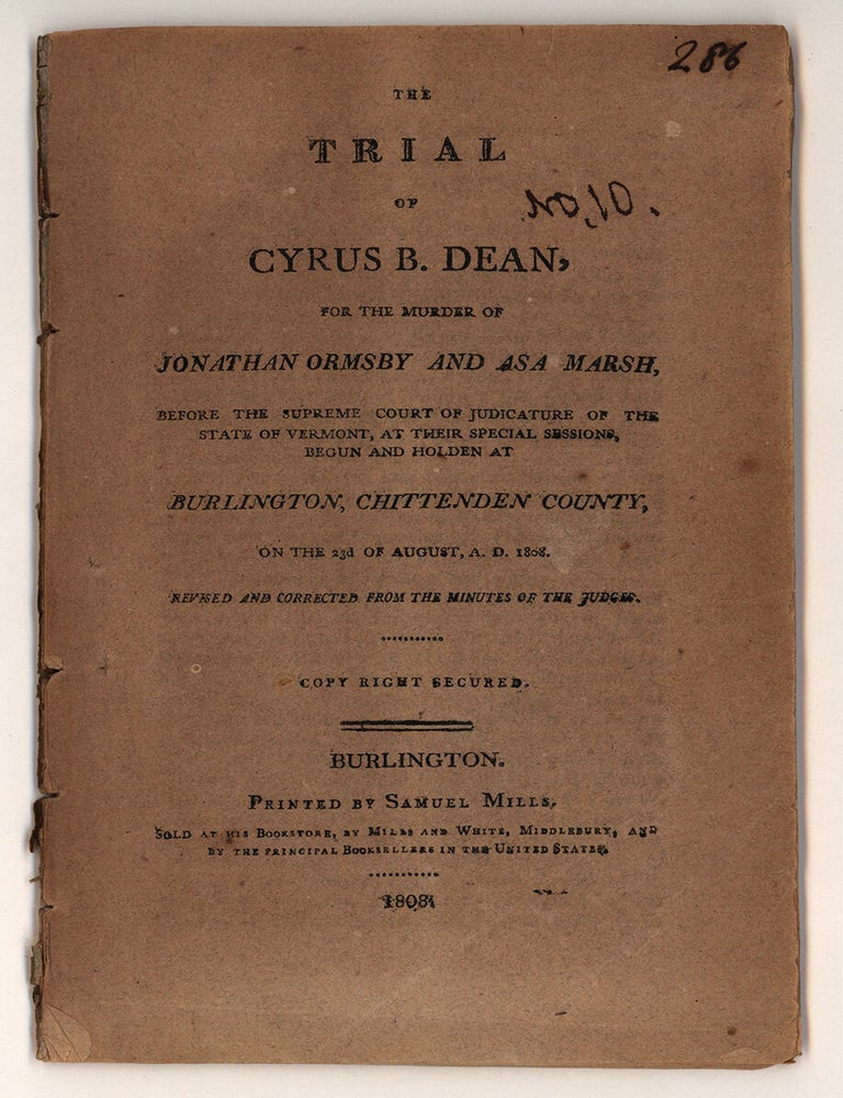 Item #9481 The Trial of Cyrus B. Dean, for the Murder of Jonathan Ormsby and Asa Marsh, Before the Supreme Court of Judicature of the State of Vermont, at Their Special Sessions, Begun and Holden at Burlington, Chittenden County, on the 23d of August A. D. 1808. Revised and Corrected From the Minutes of the Judges.