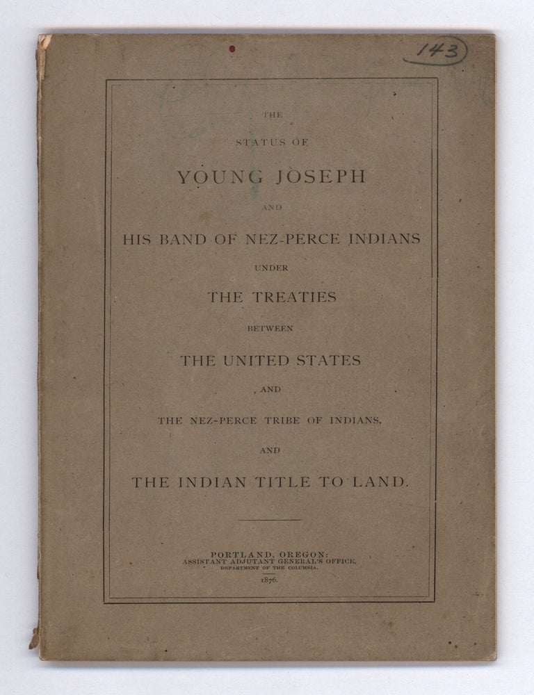 Item #9659 The Status of Young Joseph and His Band of Nez-Perce Indians Under the Treaties Between the United States and the Nez-Perce Tribe of Indians, and the Indian Title to the Land. John B. Montieth, A. A. Genl H. Clay Wood.