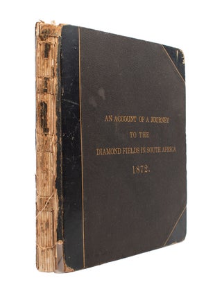 An Account of a Journey to the Diamond Fields in South Africa in 1872. Containing a full description of all the little incidents of the journey, which I think will be likely to interest my friends, or serve to refresh my own memory in the years that are to come.